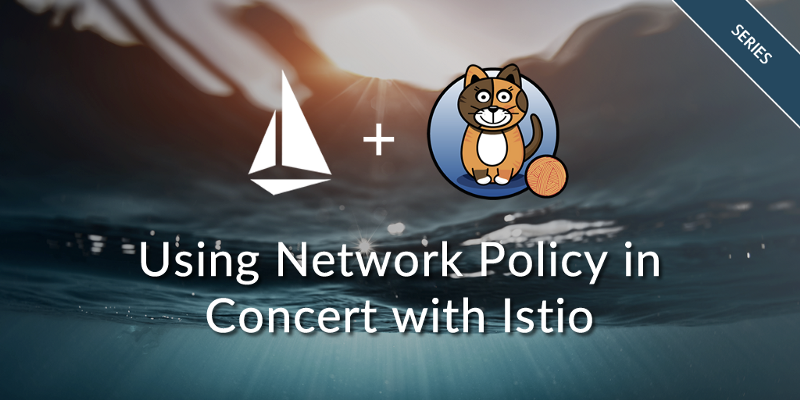 Using Network Policy in Concert with Istio — Part 2