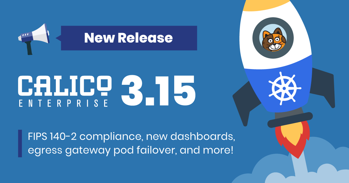 What’s new in Calico Enterprise 3.15:  FIPS 140-2 compliance, new dashboards, egress gateway pod failover, and more!