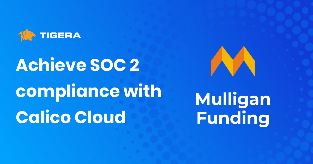 Case study: How Mulligan Funding built a SOC 2-compliant fintech SaaS platform with Calico Cloud