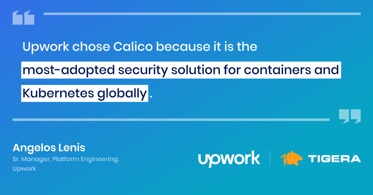 Upwork quote: Calico is the most-adopted security solution for containers and Kubernetes. Upwork and Tigera logos