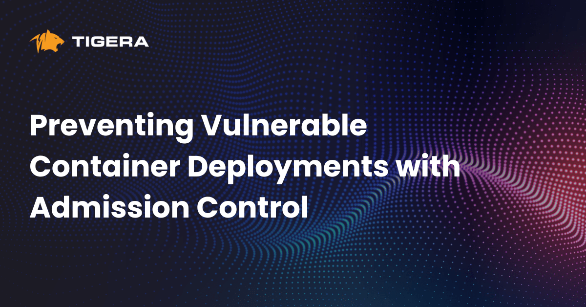 Preventing Vulnerable Container Deployments with Admission Control