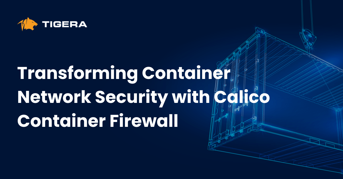 Transforming container network security with Calico Container Firewall