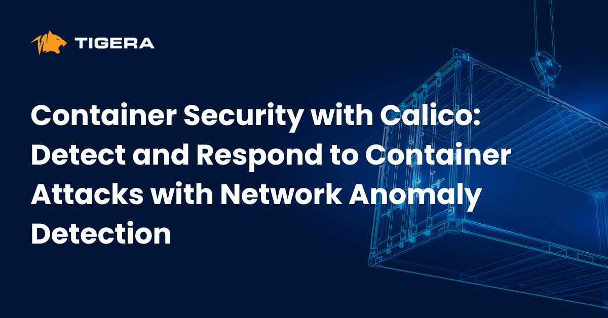 Container Security with Calico: Detect and Respond to Container Attacks with Network Anomaly Detection