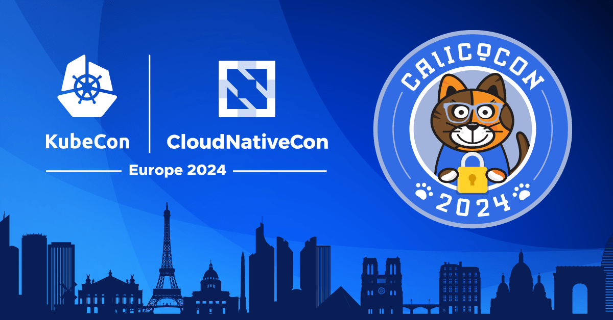 Recap: KubeCon + CloudNativeCon EU + CalicoCon 2024