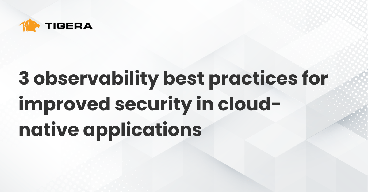 3 observability best practices for improved security in cloud-native applications