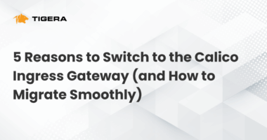 5 Reasons to Switch to the Calico Ingress Gateway (and How to Migrate Smoothly)