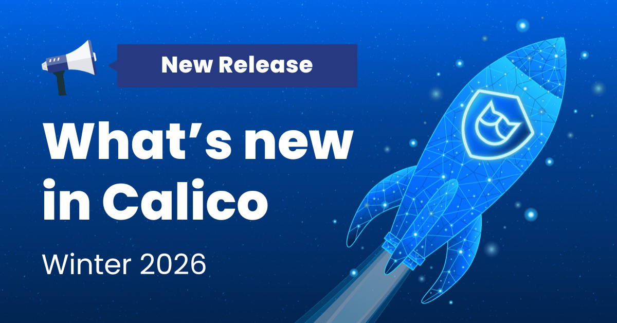 What’s New in Calico: Winter 2026 Release